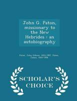 John G. Paton, missionary to the New Hebrides : an autobiography - Scholar's Choice Edition