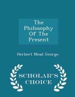 The Philosophy Of The Present - Scholar's Choice Edition
