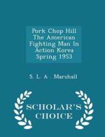 Pork Chop Hill the American Fighting Man in Action Korea Spring 1953 - Scholar's Choice Edition