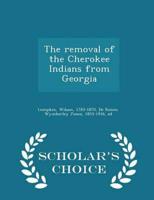 The removal of the Cherokee Indians from Georgia - Scholar's Choice Edition