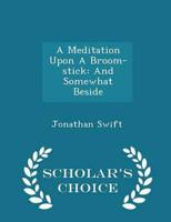 A Meditation Upon A Broom-stick: And Somewhat Beside - Scholar's Choice Edition