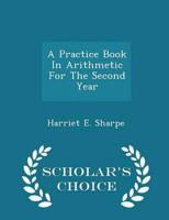 A Practice Book In Arithmetic For The Second Year - Scholar's Choice Edition