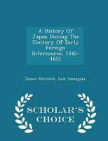 A History Of Japan During The Century Of Early Foreign Intercourse, 1542-1651 - Scholar's Choice Edition