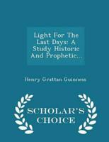 Light For The Last Days: A Study Historic And Prophetic... - Scholar's Choice Edition