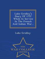 Luke Gridley's Diary Of 1757 While In Service In The French And Indian War... - War College Series