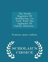 The Parish Registers Of Kirkburton, Co. York With The Appendix Of Family Histories... - Scholar's Choice Edition