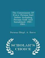 The Commission Of H.m.s. Perseus East Indies: Including Persian Gulf And Somaliland. 1901-1904... - Scholar's Choice Edition