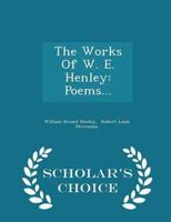 The Works Of W. E. Henley: Poems... - Scholar's Choice Edition