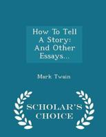How To Tell A Story: And Other Essays... - Scholar's Choice Edition