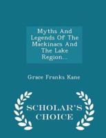 Myths and Legends of the Mackinacs and the Lake Region... - Scholar's Choice Edition