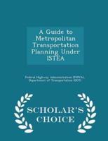 A Guide to Metropolitan Transportation Planning Under Istea - Scholar's Choice Edition