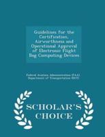 Guidelines for the Certification, Airworthness and Operational Approval of Electronic Flight Bag Computing Devices - Scholar's Choice Edition
