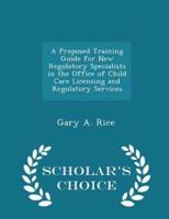 A Proposed Training Guide for New Regulatory Specialists in the Office of Child Care Licensing and Regulatory Services - Scholar's Choice Edition