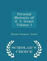 Personal Memoirs of U. S. Grant  Volume 1 - Scholar's Choice Edition