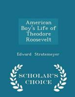 American Boy's Life of Theodore Roosevelt - Scholar's Choice Edition