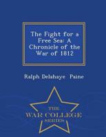 The Fight for a Free Sea: A Chronicle of the War of 1812 - War College Series