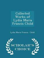 Collected Works of Lydia Maria Francis Child - Scholar's Choice Edition
