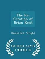 The Re-Creation of Brian Kent - Scholar's Choice Edition