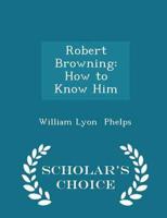 Robert Browning: How to Know Him - Scholar's Choice Edition
