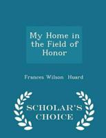 My Home in the Field of Honor - Scholar's Choice Edition