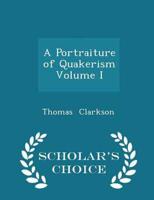 A Portraiture of Quakerism   Volume I - Scholar's Choice Edition