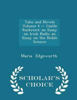Tales and Novels Volume 4 - Castle Rackrent; an Essay on Irish Bulls; an Essay on the Noble Science - Scholar's Choice Edition