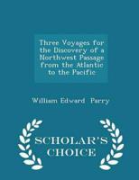 Three Voyages for the Discovery of a Northwest Passage from the Atlantic to the Pacific - Scholar's Choice Edition