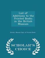 List of Additions to the Printed Books in the British Museum - Scholar's Choice Edition