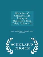 Memoirs of Constant, the Emperor Napoleon's Head Valet, Volume III - Scholar's Choice Edition