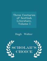 Three Centuries of Scottish Literature, Volume I - Scholar's Choice Edition
