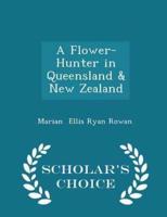 A Flower-Hunter in Queensland & New Zealand - Scholar's Choice Edition