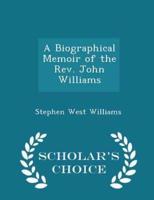 A Biographical Memoir of the Rev. John Williams - Scholar's Choice Edition