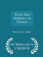 With Our Soldiers in France - Scholar's Choice Edition