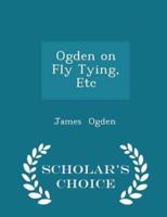 Ogden on Fly Tying, Etc - Scholar's Choice Edition