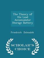 The Theory of the Lead Accumulator Storage Battery - Scholar's Choice Edition