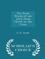 The Seven Words of Our Lord Jesus Christ on the Cross - Scholar's Choice Edition