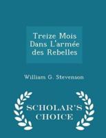 Treize Mois Dans l'Armée Des Rebelles - Scholar's Choice Edition