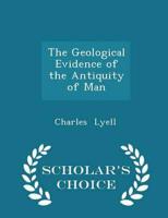 The Geological Evidence of the Antiquity of Man - Scholar's Choice Edition