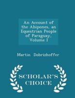 An Account of the Abipones, an Equestrian People of Paraguay, Volume I - Scholar's Choice Edition
