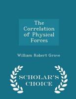 The Correlation of Physical Forces - Scholar's Choice Edition