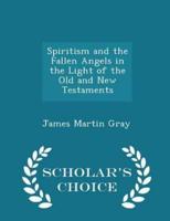 Spiritism and the Fallen Angels in the Light of the Old and New Testaments - Scholar's Choice Edition