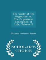 The Unity of the Organism; Or, the Organismal Conception of Life, Volume II - Scholar's Choice Edition