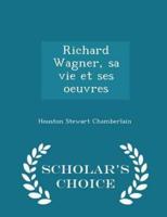 Richard Wagner, Sa Vie Et Ses Oeuvres - Scholar's Choice Edition