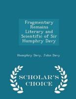 Fragmentary Remains Literary and Scientific of Sir Humphry Davy - Scholar's Choice Edition