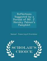 Reflections Suggested by a Perusal of Mr. J. Horsley Palmer's Pamphlet - Scholar's Choice Edition