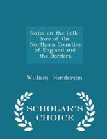 Notes on the Folk-Lore of the Northern Counties of England and the Borders - Scholar's Choice Edition