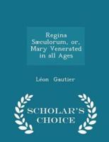 Regina Sæculorum, Or, Mary Venerated in All Ages - Scholar's Choice Edition