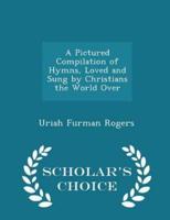 A Pictured Compilation of Hymns, Loved and Sung by Christians the World Over - Scholar's Choice Edition