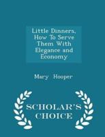 Little Dinners, How to Serve Them With Elegance and Economy - Scholar's Choice Edition