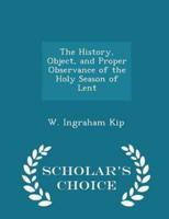 The History, Object, and Proper Observance of the Holy Season of Lent - Scholar's Choice Edition